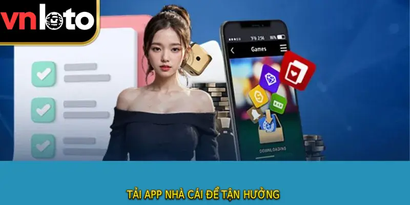 Tải app nhà cái để tận hưởng