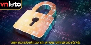 Chính Sách Bảo Mật| Cam Kết An Toàn Tuyệt Đối Cho Hội Viên