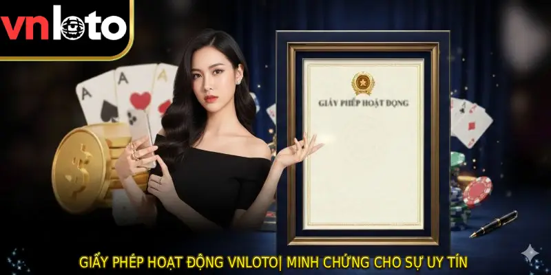 Giấy Phép Hoạt Động VNLOTO| Minh Chứng Cho Sự Uy Tín