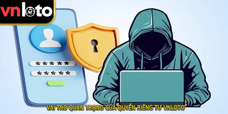 Vai trò quan trọng của quyền riêng tư VNLOTO