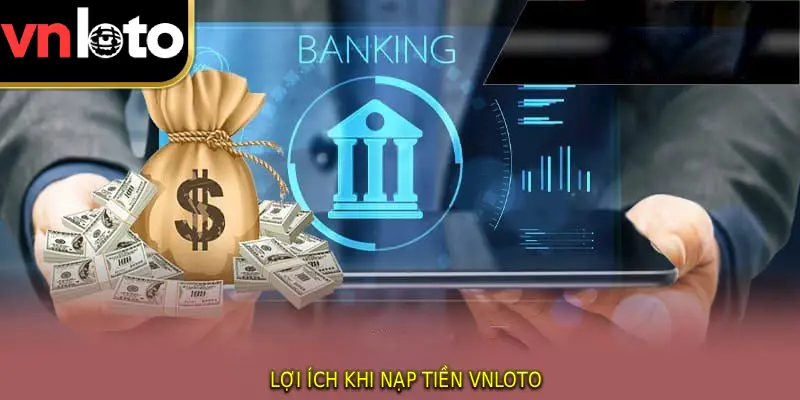 Lợi ích khi nạp tiền VNLOTO