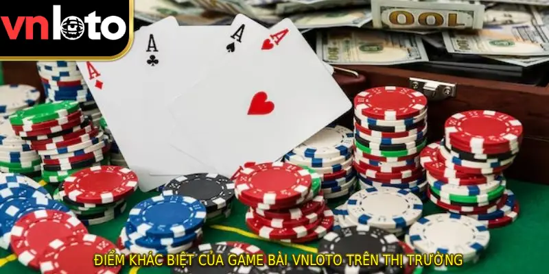 Điểm khác biệt của game bài VNLOTO trên thị trường