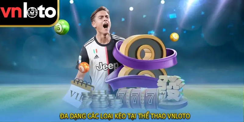Đa dạng các loại kèo tại thể thao VNLOTO