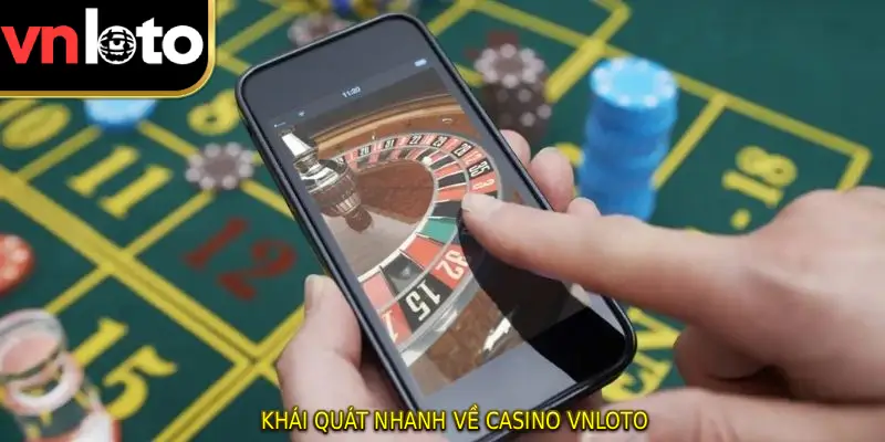 Khái quát nhanh về Casino VNLOTO