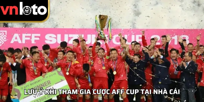 Lưu ý khi tham gia cược AFF Cup tại nhà cái